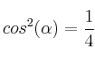 cos^2(\alpha)=\frac{1}{4} cos^2(\alpha)=\frac{1}{4}