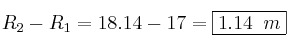 R_2-R_1 = 18.14 - 17 = \fbox{1.14 \: m}