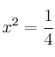 x^2 = \frac{1}{4}