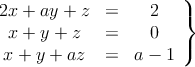 \left.
\begin{array}{ccc}
2x+ay+z & = & 2 \\
x+y+z & = & 0 \\
x+y+az & = & a - 1 
\end{array}
\right\}