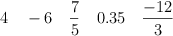4  \quad -6  \quad \frac{7}{5} \quad 0.35 \quad \frac{-12}{3}