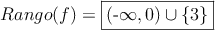 Rango(f)=\fbox{(-\infty,0) \cup \{3\}}