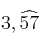 3,\widehat{57}