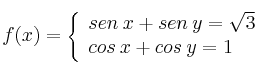  
f(x)= \left\{ \begin{array}{lcc}
              sen \: x+sen \: y = \sqrt{3} \\
              cos \: x+cos \: y = 1
              \end{array}
    \right.
