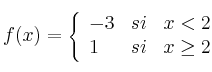 f(x) =  \left\{
\begin{array}{lcr}
 -3 & si & x < 2\\
1 & si & x \geq 2
\end{array}
\right. 