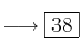 \longrightarrow \fbox{38} 