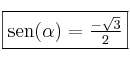\fbox{sen(\alpha)=\frac{- \sqrt{3}}{2}} \fbox{sen(\alpha)=\frac{- \sqrt{3}}{2}}