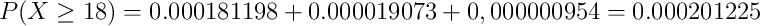 P(X \geq 18)= 0.000181198 + 0.000019073 +  0,000000954=0.000201225