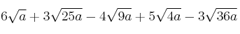 6 \sqrt{a} + 3 \sqrt{25a} - 4 \sqrt{9a} + 5 \sqrt{4a} - 3 \sqrt{36a} 6 \sqrt{a} + 3 \sqrt{25a} - 4 \sqrt{9a} + 5 \sqrt{4a} - 3 \sqrt{36a}