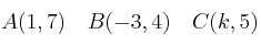A(1,7) \quad B(-3,4) \quad C(k,5) A(1,7) \quad B(-3,4) \quad C(k,5)