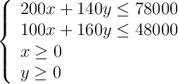 \left\{ \begin{array}{l} 200x+140y \leq 78000 \\100x+160y \leq 48000 \\x \geq 0 \\y \geq 0\end{array}\right.
