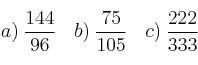 a) \: \frac{144}{96} \:\:\:\:  b) \: \frac{75}{105} \:\:\:\: c) \:\frac{222}{333}