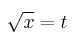 \sqrt{x}= t