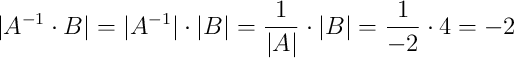 |A^{-1} \cdot B| = |A^{-1}| \cdot |B| =  \frac{1}{|A|} \cdot |B| = \frac{1}{-2} \cdot 4 = -2