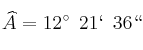\widehat{A} = 12^{\circ} \:\:21` \:\: 36``