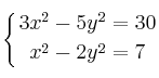 
\displaystyle {
\left\{ {
3x^2 - 5y^2 = 30 
\atop 
x^2 - 2y^2 = 7
} \right.
}
