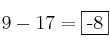 9-17 = \fbox{-8}