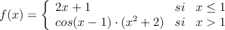 f(x)= \left\{ \begin{array}{lcc} 2x+1 &  si &  x \leq 1 
\\ cos(x-1)\cdot ({ x }^{ 2 }+2) &  si & x>1 
\end{array} \right. 