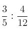 \frac{3}{5} : \frac{4}{12}
