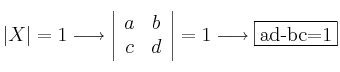|X|=1 \longrightarrow \left|
\begin{array}{cc}
a & b
\\ c & d
\end{array}
\right|= 1 \longrightarrow \fbox{ad-bc=1} |X|=1 \longrightarrow \left|
\begin{array}{cc}
a & b
\\ c & d
\end{array}
\right|= 1 \longrightarrow \fbox{ad-bc=1}