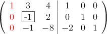  \left(
\begin{array}{ccc|ccc}
\textcolor{red}{1} & 3 & 4 & 1 & 0 & 0 \\
\textcolor{red}{0} & \fbox{-1} & 2 & 0 &1 & 0 \\
\textcolor{red}{0} & -1 & -8 & -2 & 0 & 1
\end{array}
\right) 