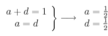 \left.
\begin{array}{c}
a+d=1
\\ a=d
\end{array}
\right\} \longrightarrow \left.
\begin{array}{c}
a = \frac{1}{2}
\\ d = \frac{1}{2}
\end{array}
\right. \left.
\begin{array}{c}
a+d=1
\\ a=d
\end{array}
\right\} \longrightarrow \left.
\begin{array}{c}
a = \frac{1}{2}
\\ d = \frac{1}{2}
\end{array}
\right.