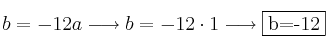 b=-12a \longrightarrow b= -12 \cdot 1 \longrightarrow \fbox{b=-12} b=-12a \longrightarrow b= -12 \cdot 1 \longrightarrow \fbox{b=-12}
