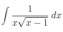 \int \frac{1}{x \sqrt{x-1}} \: dx \int \frac{1}{x \sqrt{x-1}} \: dx