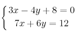 \displaystyle {
\left\{
{3x-4y+8=0 \atop
7x+6y=12 }
\right.} \displaystyle {
\left\{
{3x-4y+8=0 \atop
7x+6y=12 }
\right.}