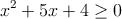 x^2+5x +4 \geq 0
