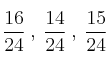  \frac{16}{24} \:,\:  \frac{14}{24} \:,\: \frac{15}{24}