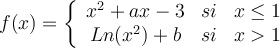 
f(x) = \left\{
\begin{array}{ccc}
x^2+ax-3 & si & x  \leq 1 \\
Ln(x^2)+b & si & x > 1
\end{array}
\right.
