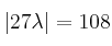 |27 \lambda  |=108