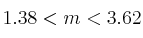  1.38 < m < 3.62  