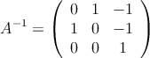 A^{-1} = \left(
\begin{array}{ccc}
0 & 1 & -1 \\
1 & 0 & -1 \\
0 & 0 & 1
\end{array}
\right)
