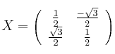 X = \left(
\begin{array}{cc}
\frac{1}{2} & \frac{-\sqrt{3}}{2}
\\ \frac{\sqrt{3}}{2} & \frac{1}{2}
\end{array}
\right) X = \left(
\begin{array}{cc}
\frac{1}{2} & \frac{-\sqrt{3}}{2}
\\ \frac{\sqrt{3}}{2} & \frac{1}{2}
\end{array}
\right)