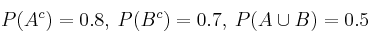 P(A^c)=0.8 , \: P(B^c)=0.7 , \: P(A \cup B)=0.5