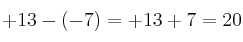 +13 - (-7) = +13 + 7 = 20