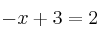 -x+3 = 2