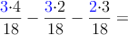 \frac{\color{blue}{3}\color{black}{\cdot 4}}{18}-\frac{\color{blue}{3}\color{black}{\cdot 2}}{18}-\frac{\color{blue}{2}\color{black}{\cdot 3}}{18}=