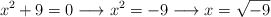 x^2+9=0 \longrightarrow x^2=-9 \longrightarrow x=\sqrt{-9}