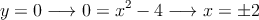 y=0 \longrightarrow 0=x^2-4 \longrightarrow x=\pm2