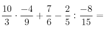 \frac{10}{3} \cdot \frac{-4}{9} + \frac{7}{6} - \frac{2}{5} : \frac{-8}{15}=