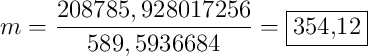 m = \frac{208785,928017256}{589,5936684} = \fbox{354,12}