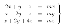\left.
\begin{array}{ccc}
2x+y+ z & = & mx \\
x + 2y+ z & = & my \\
x + 2y+ 4z & = & mz 
\end{array}
\right\}