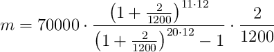 m = 70000 \cdot \frac{\left( 1+\frac{2}{1200} \right)^{11 \cdot 12}}{\left( 1+\frac{2}{1200} \right)^{20 \cdot 12} -1} \cdot \frac{2}{1200}
