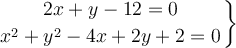 \left.
2x+y-12=0 \atop
x^2+y^2-4x+2y+2=0
\right\}