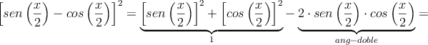 \left[ sen\left( \frac{x}{2} \right)- cos\left( \frac{x}{2} \right)\right]^2 =\underbrace{\left[ 
sen\left( \frac{x}{2} \right) \right]^2 +\left[ cos\left( \frac{x}{2} \right) \right]^2}_{1} - \underbrace{2 \cdot sen\left( \frac{x}{2} \right) \cdot cos\left( \frac{x}{2} \right)}_{ang-doble}=