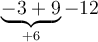 \underbrace{-3+9}_{+6}-12