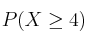 P(X \geq 4)